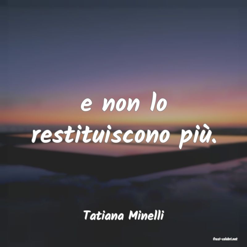 frasi di  Tatiana Minelli
