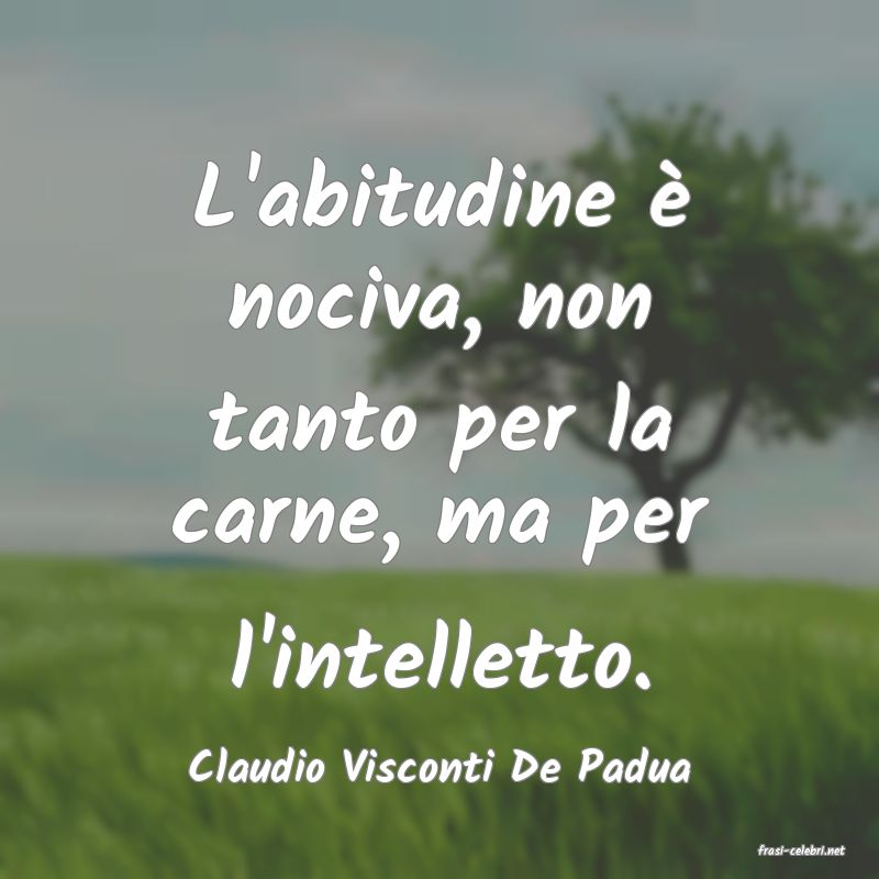 frasi di  Claudio Visconti De Padua
