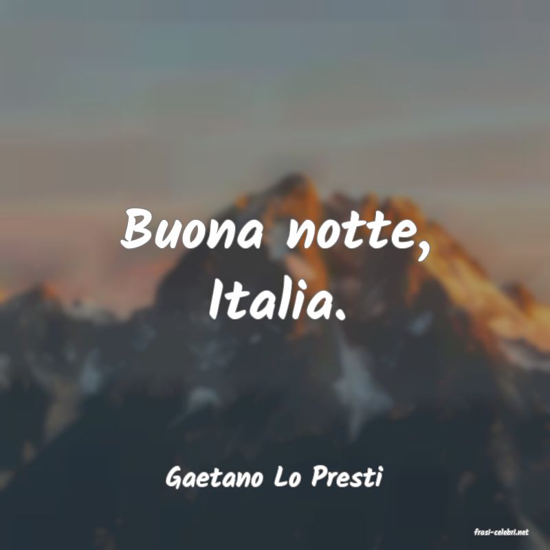 frasi di  Gaetano Lo Presti
