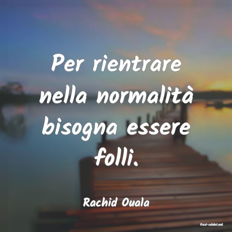 frasi di  Rachid Ouala
