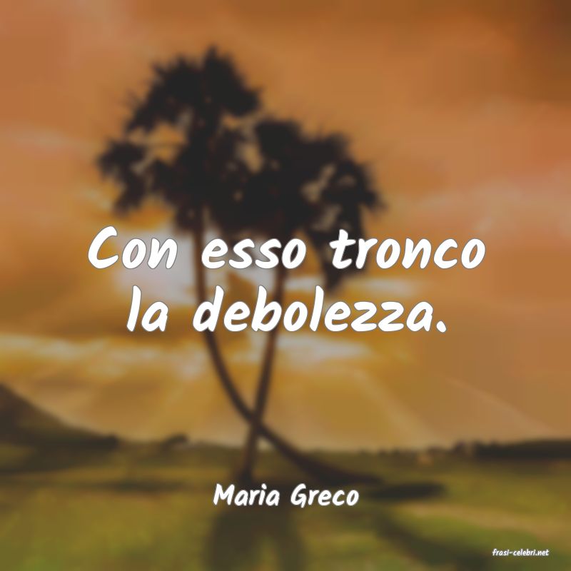 frasi di  Maria Greco
