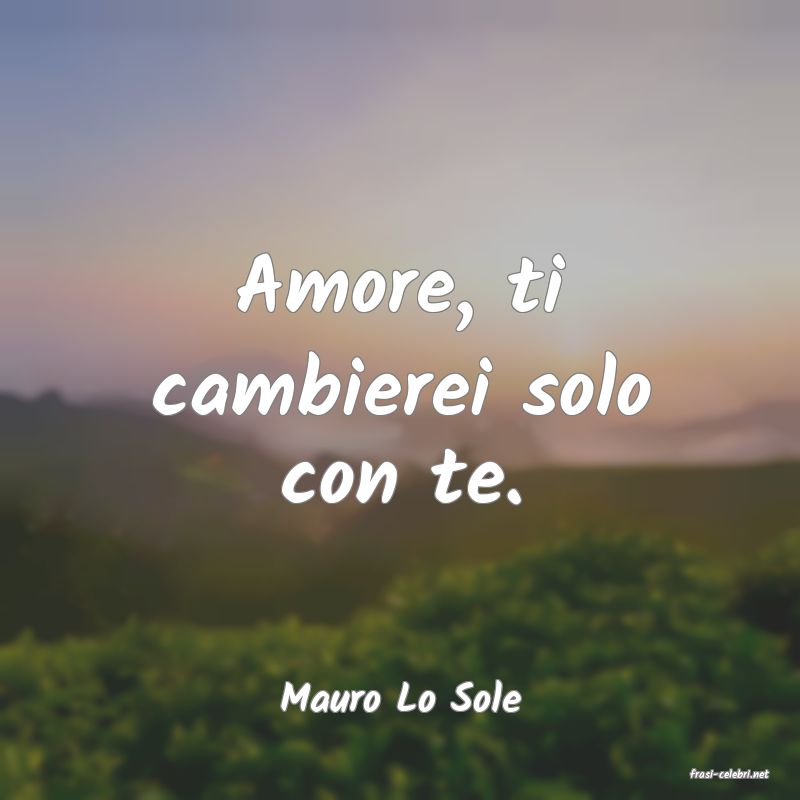 frasi di  Mauro Lo Sole
