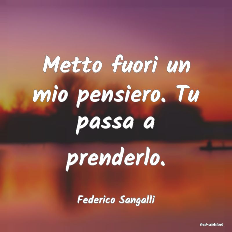 frasi di  Federico Sangalli
