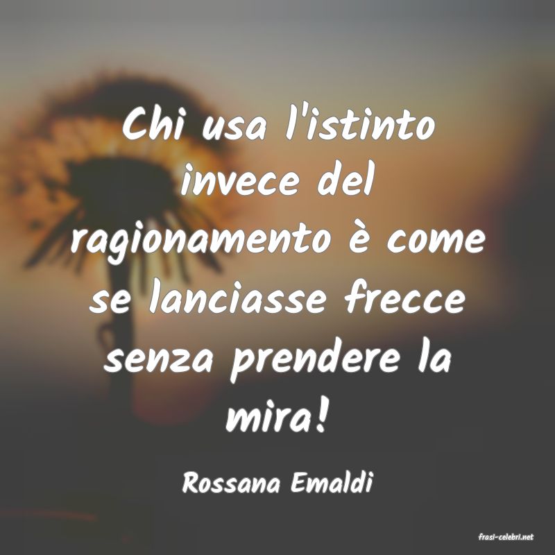 frasi di  Rossana Emaldi
