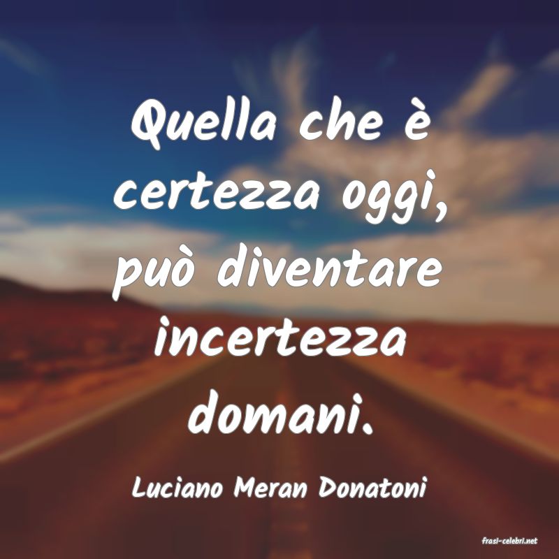 frasi di  Luciano Meran Donatoni
