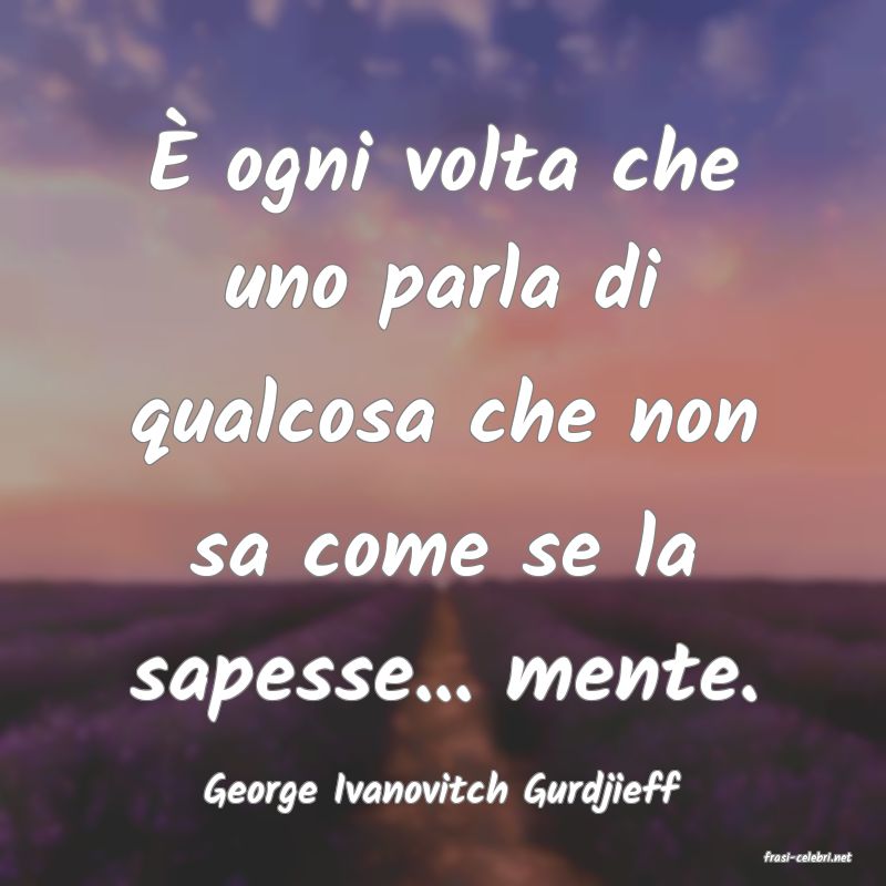 frasi di George Ivanovitch Gurdjieff