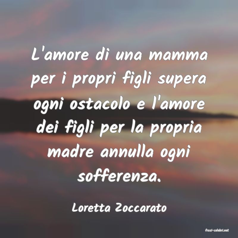 frasi di  Loretta Zoccarato

