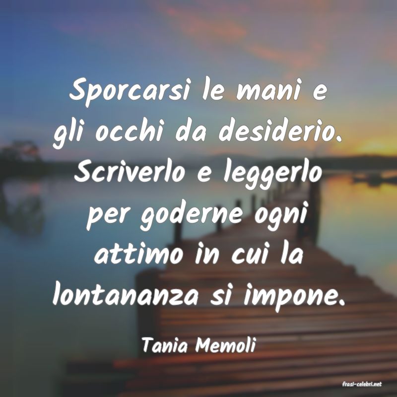 frasi di  Tania Memoli
