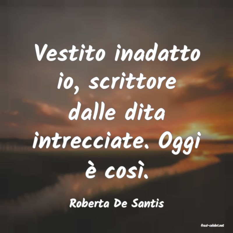 frasi di  Roberta De Santis
