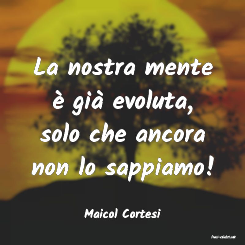 frasi di  Maicol Cortesi
