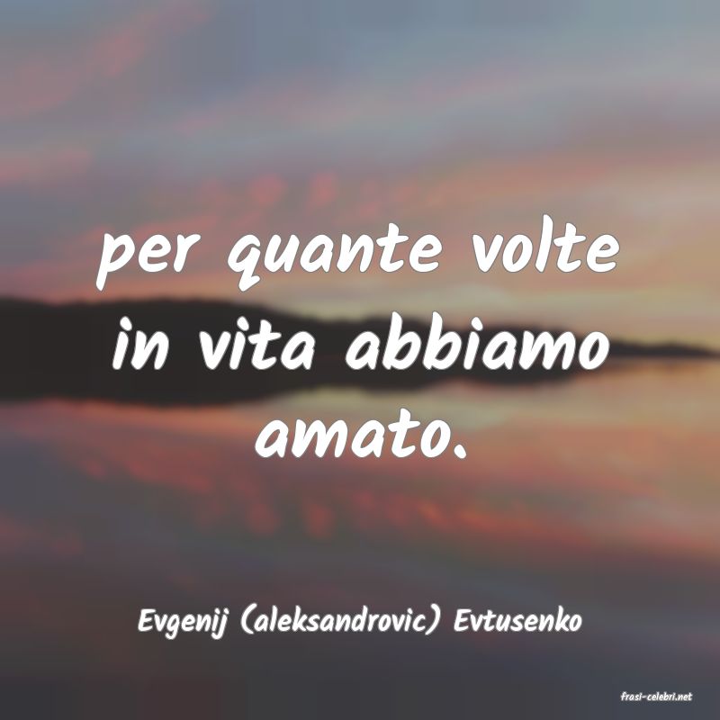 frasi di  Evgenij (aleksandrovic) Evtusenko

