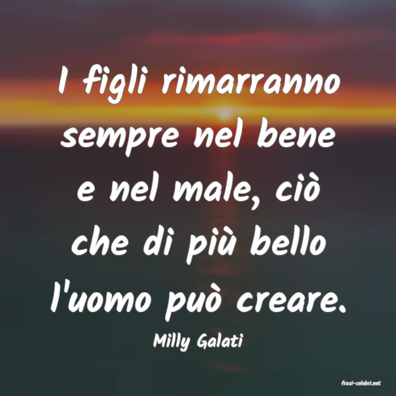 frasi di  Milly Galati
