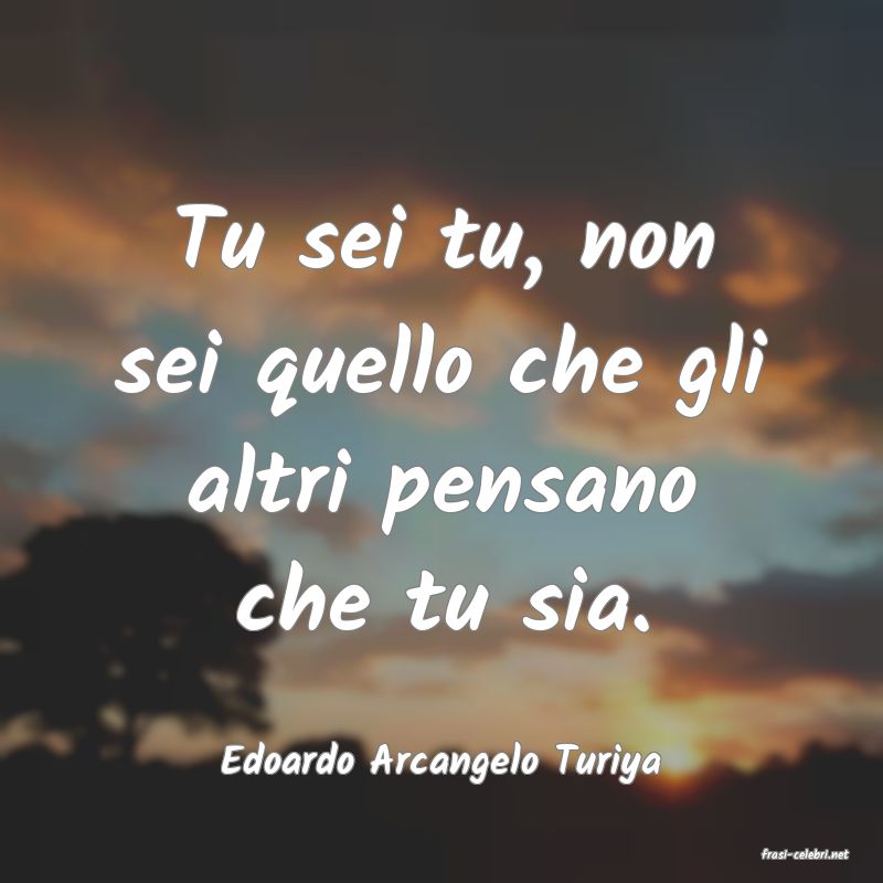 frasi di  Edoardo Arcangelo Turiya
