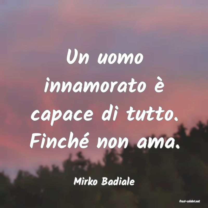 frasi di  Mirko Badiale
