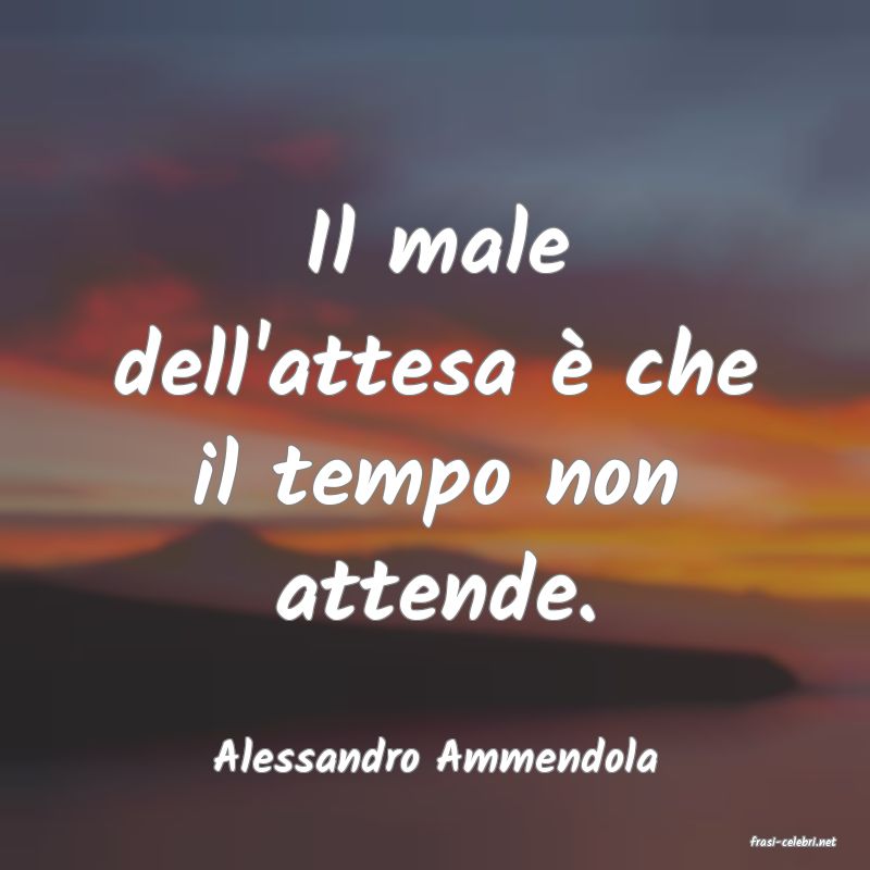frasi di  Alessandro Ammendola
