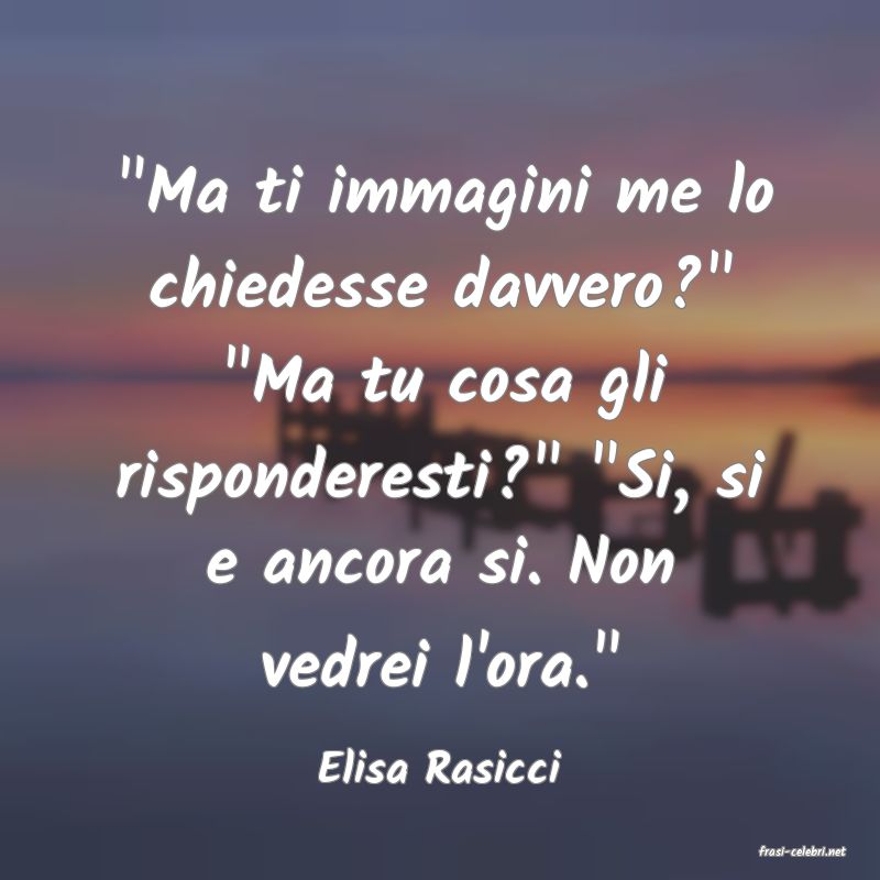 frasi di  Elisa Rasicci
