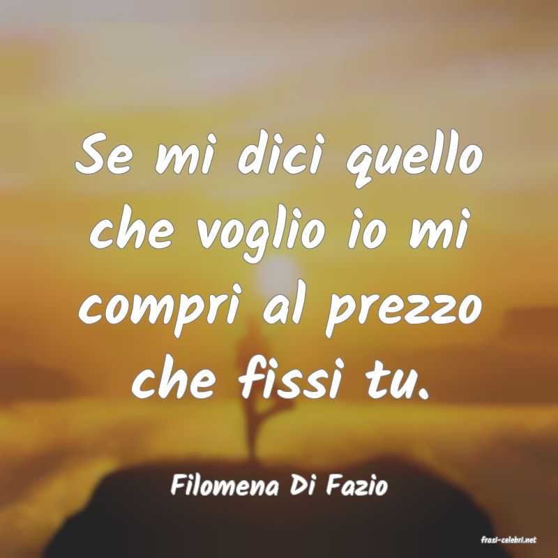 frasi di  Filomena Di Fazio
