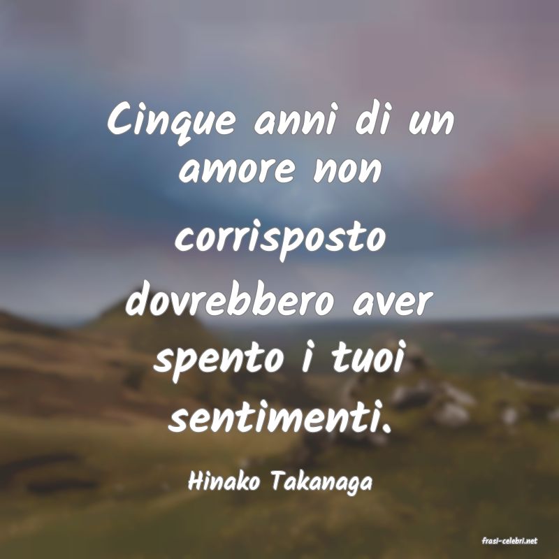 frasi di  Hinako Takanaga
