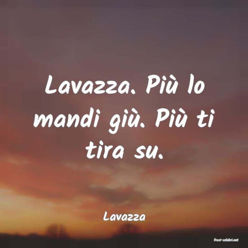 frasi di  Lavazza
