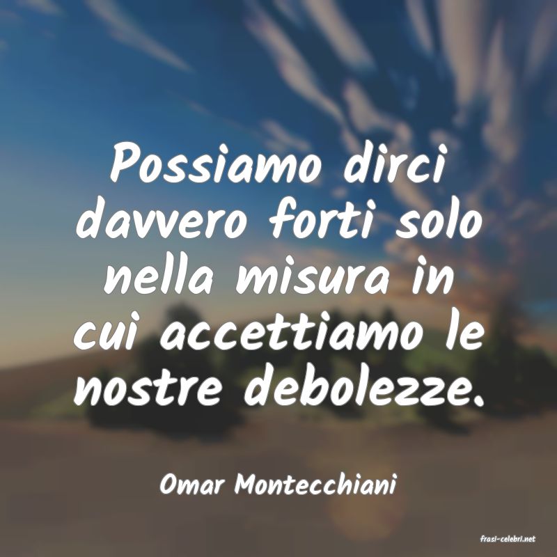 frasi di  Omar Montecchiani
