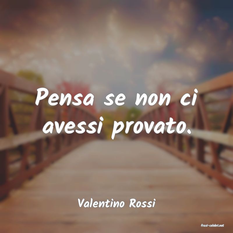 frasi di  Valentino Rossi
