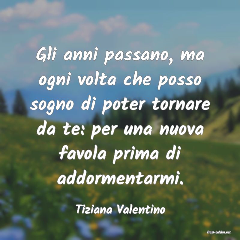 frasi di  Tiziana Valentino
