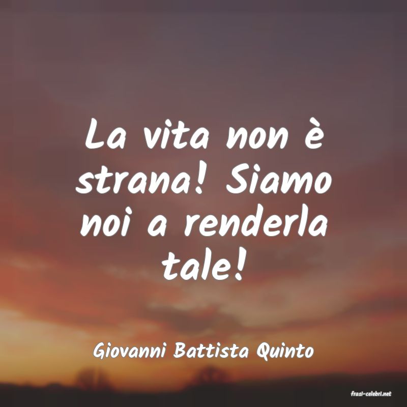 frasi di  Giovanni Battista Quinto
