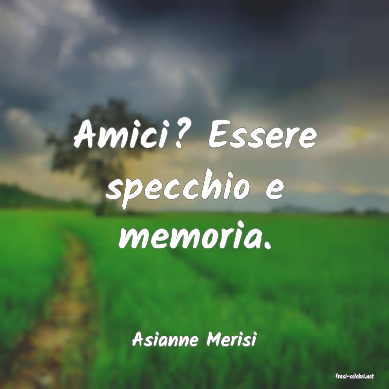 frasi di  Asianne Merisi
