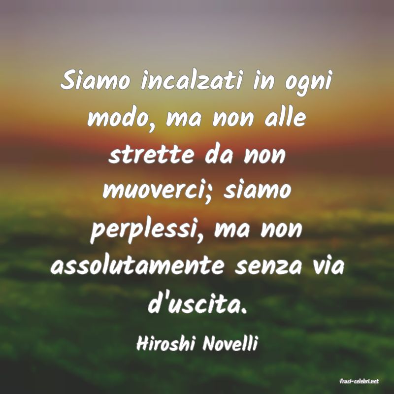 frasi di  Hiroshi Novelli
