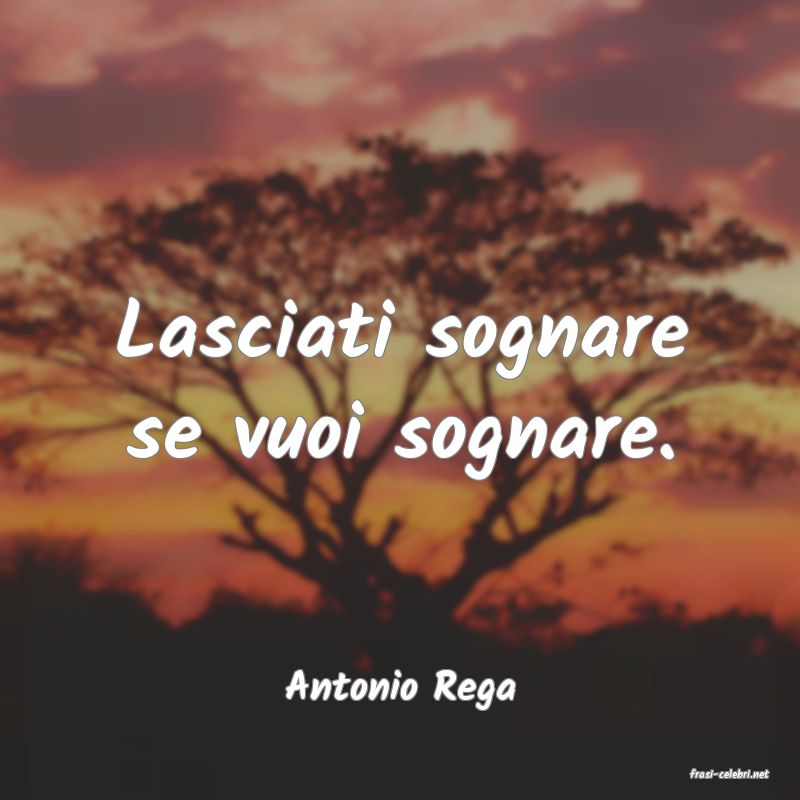 frasi di  Antonio Rega

