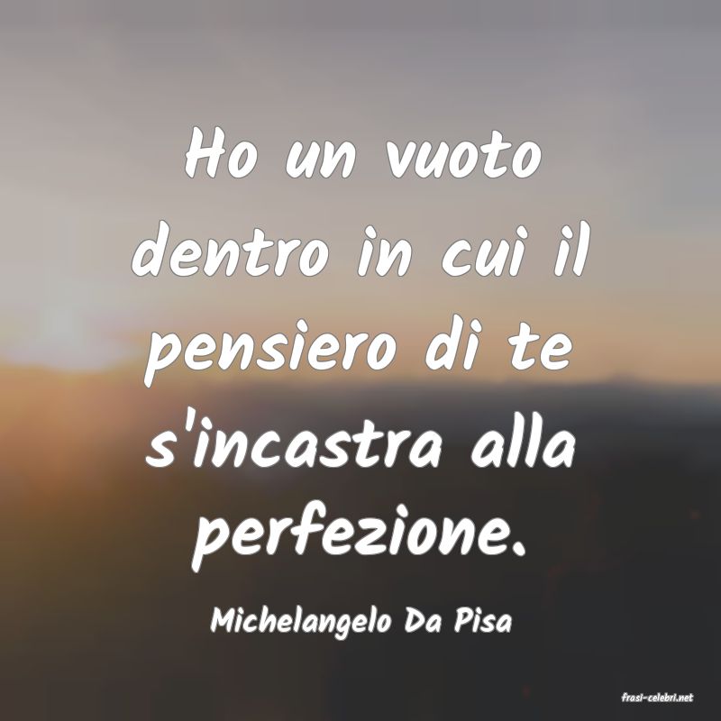 frasi di  Michelangelo Da Pisa

