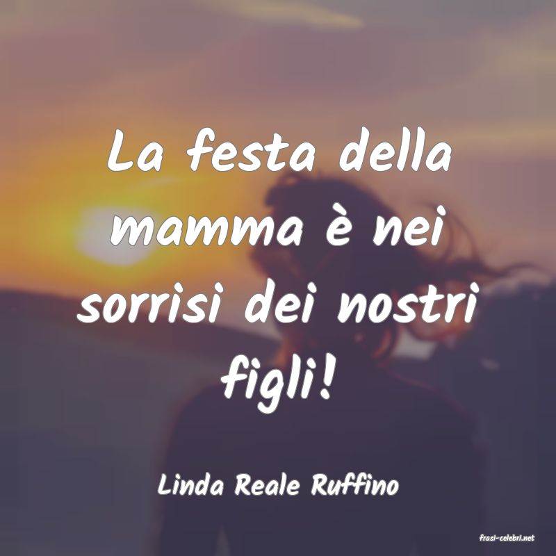 frasi di  Linda Reale Ruffino
