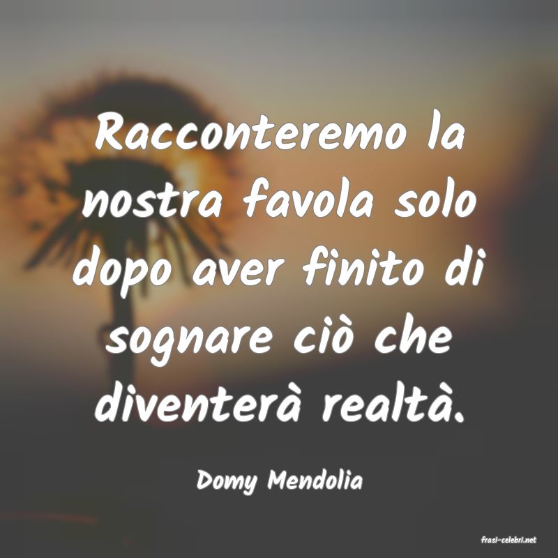 frasi di  Domy Mendolia
