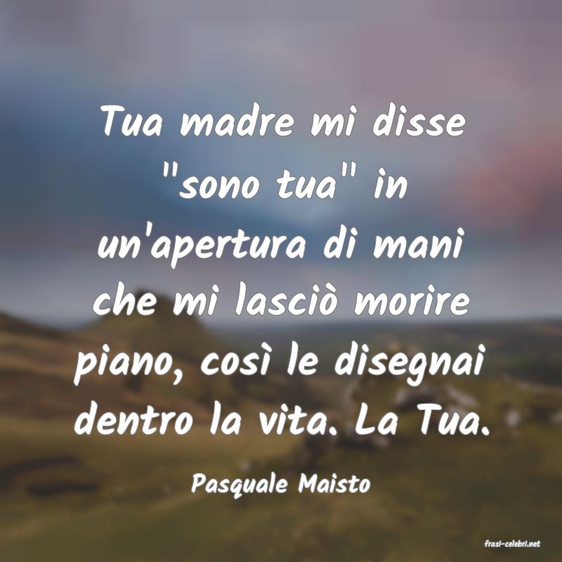 frasi di  Pasquale Maisto
