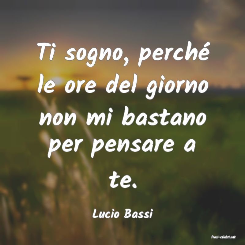 frasi di  Lucio Bassi
