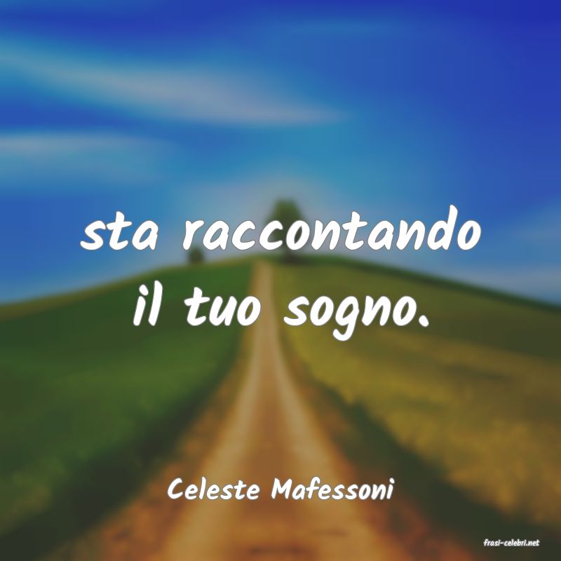 frasi di  Celeste Mafessoni
