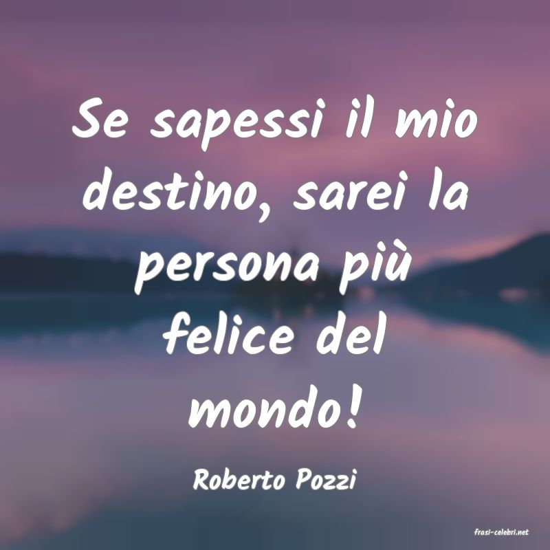 frasi di  Roberto Pozzi
