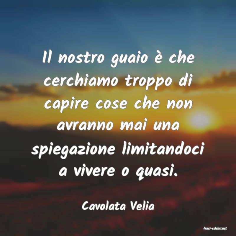 frasi di  Cavolata Velia
