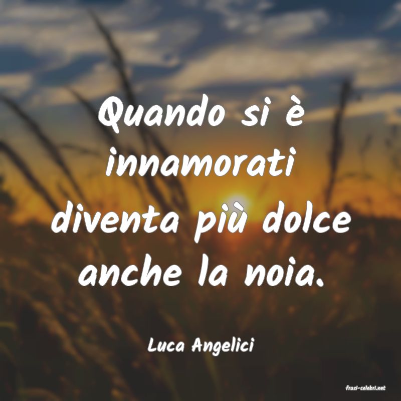 frasi di  Luca Angelici
