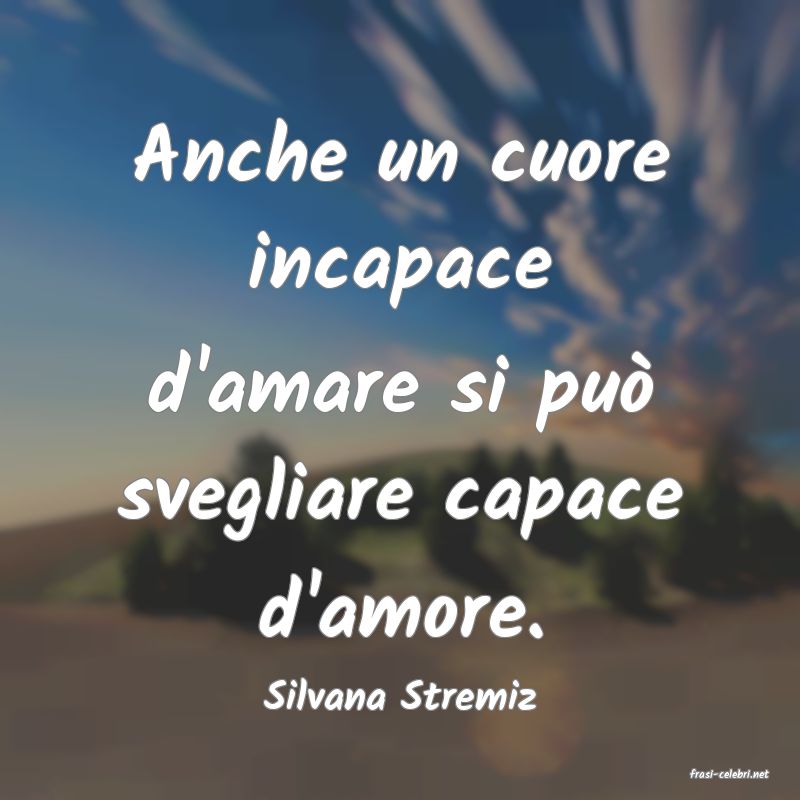 frasi di  Silvana Stremiz
