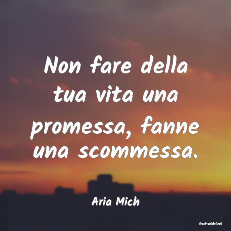 frasi di  Aria Mich
