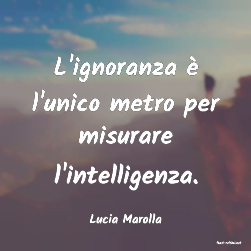 frasi di  Lucia Marolla
