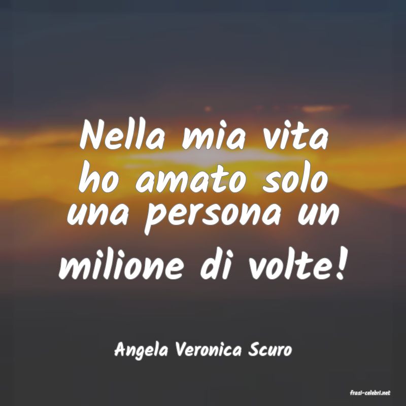 frasi di  Angela Veronica Scuro
