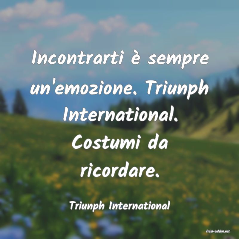 frasi di  Triunph International
