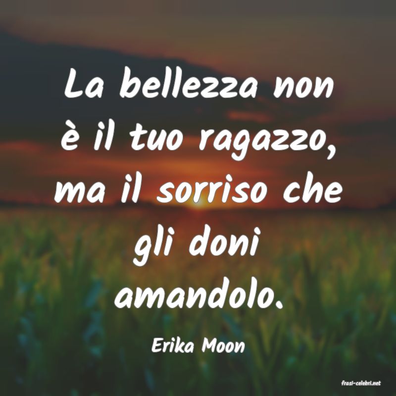 frasi di  Erika Moon
