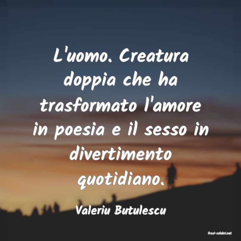 frasi di  Valeriu Butulescu
