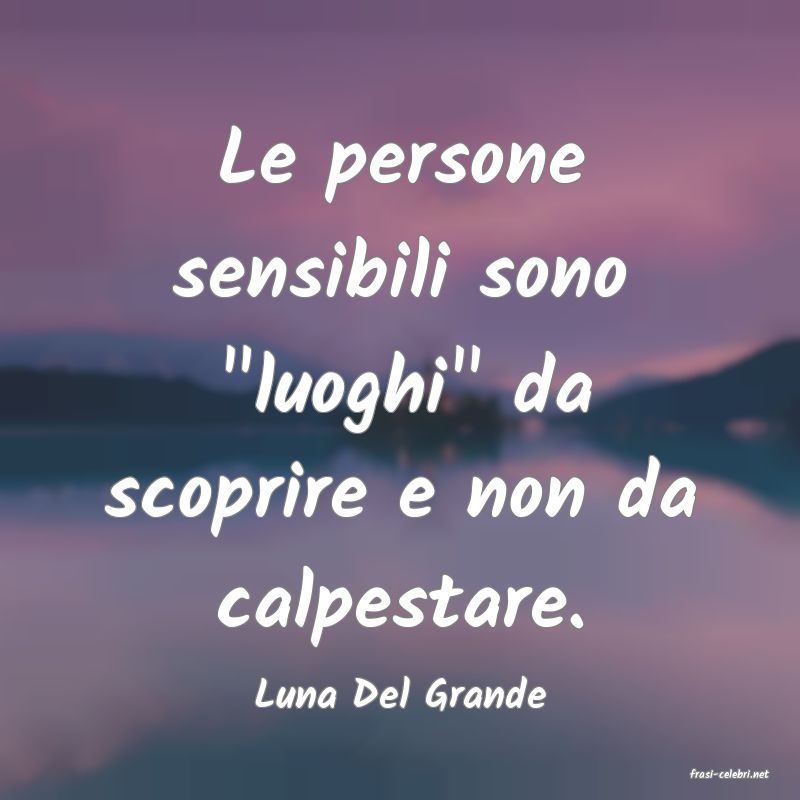 frasi di  Luna Del Grande
