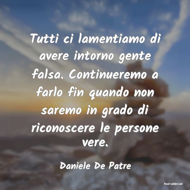 frasi di  Daniele De Patre
