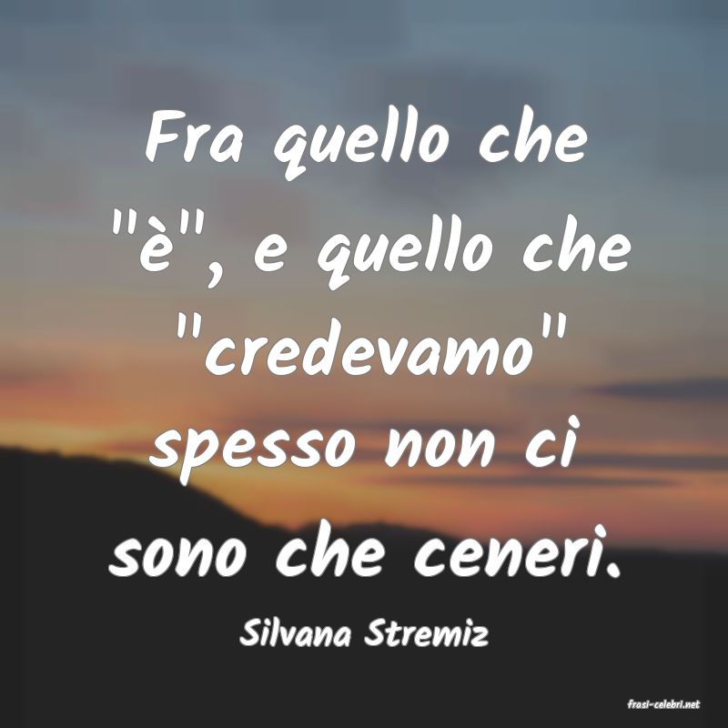 frasi di  Silvana Stremiz
