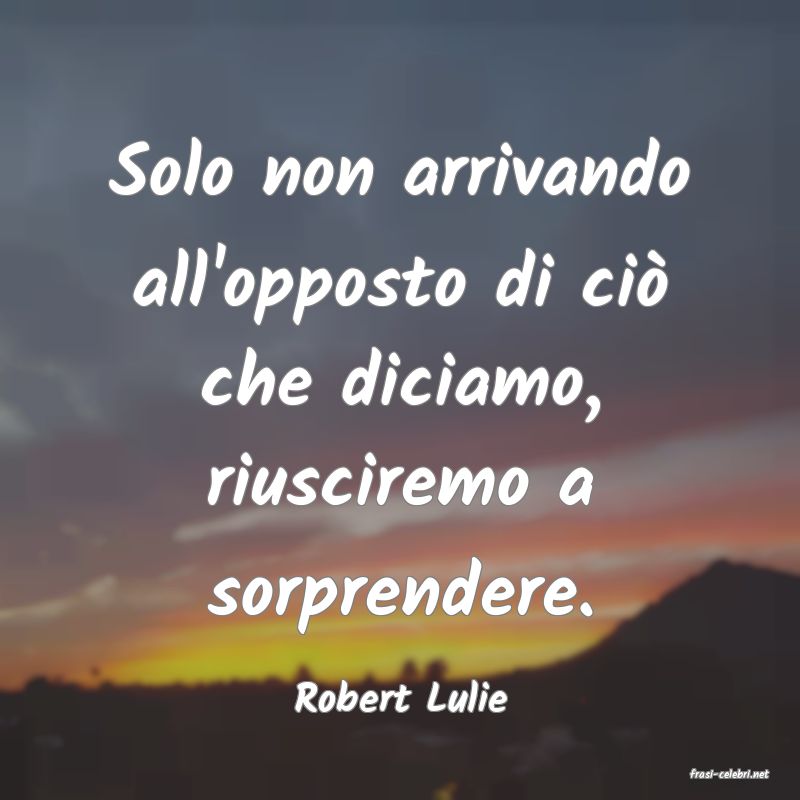 frasi di  Robert Lulie

